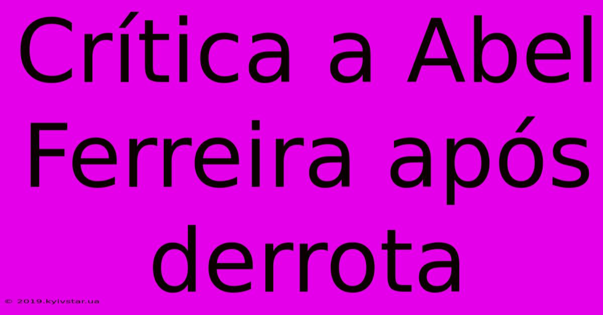 Crítica A Abel Ferreira Após Derrota