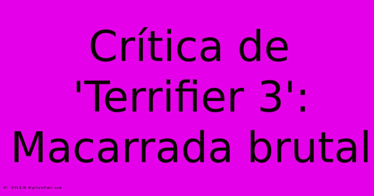 Crítica De 'Terrifier 3': Macarrada Brutal