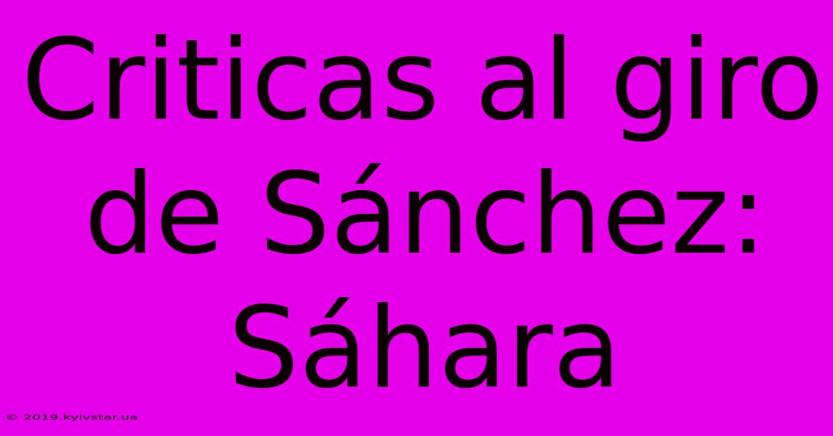 Criticas Al Giro De Sánchez: Sáhara