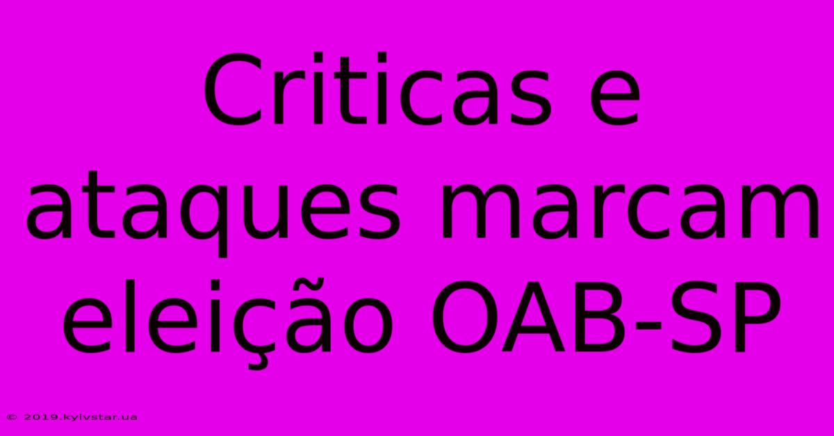 Criticas E Ataques Marcam Eleição OAB-SP