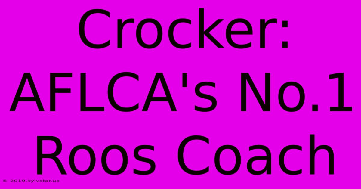 Crocker: AFLCA's No.1 Roos Coach