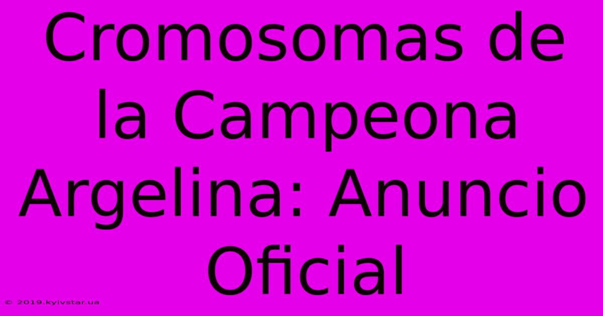 Cromosomas De La Campeona Argelina: Anuncio Oficial 