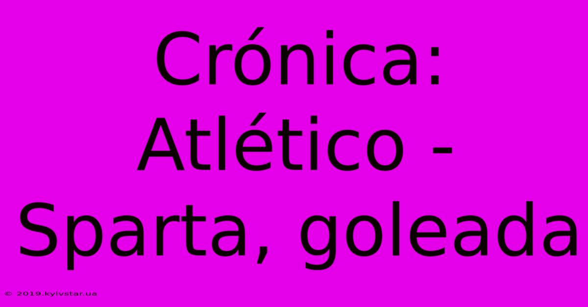 Crónica: Atlético - Sparta, Goleada