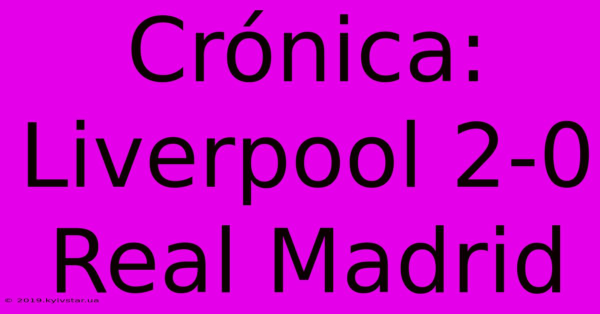 Crónica: Liverpool 2-0 Real Madrid