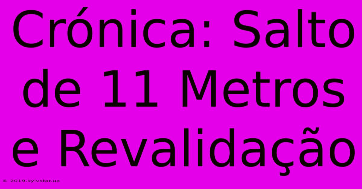 Crónica: Salto De 11 Metros E Revalidação