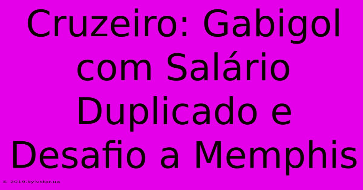 Cruzeiro: Gabigol Com Salário Duplicado E Desafio A Memphis