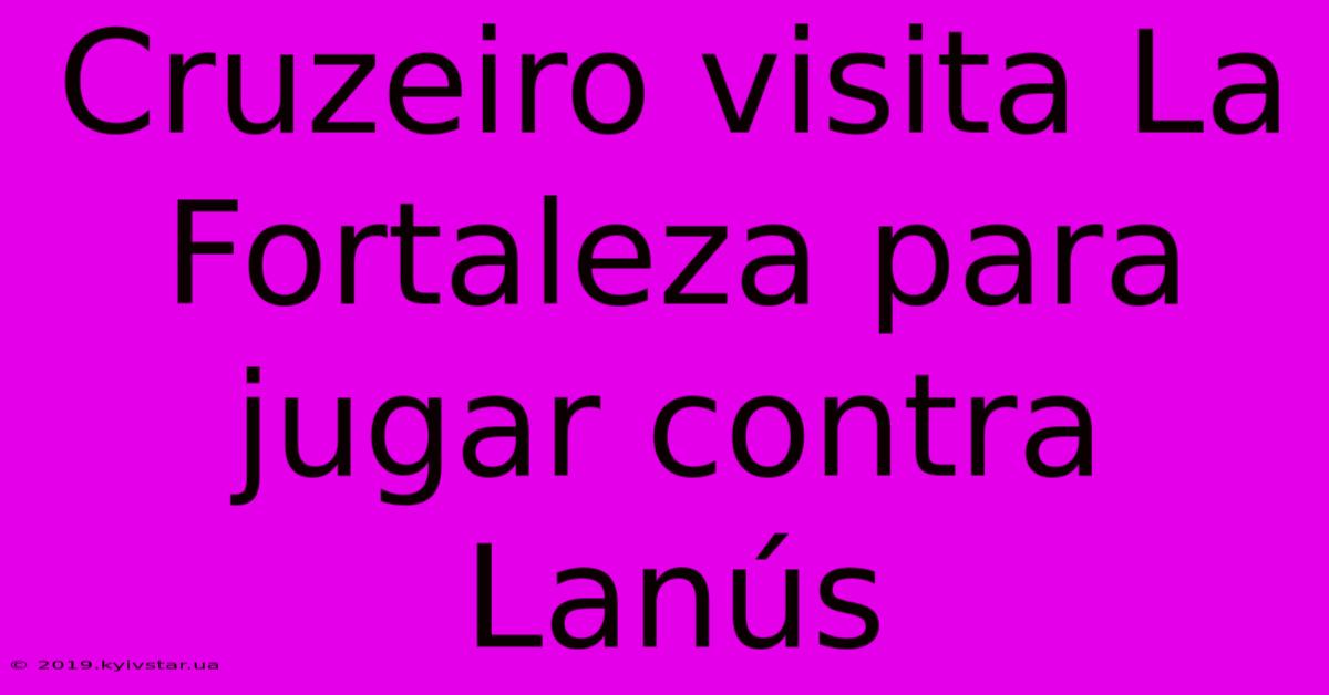 Cruzeiro Visita La Fortaleza Para Jugar Contra Lanús
