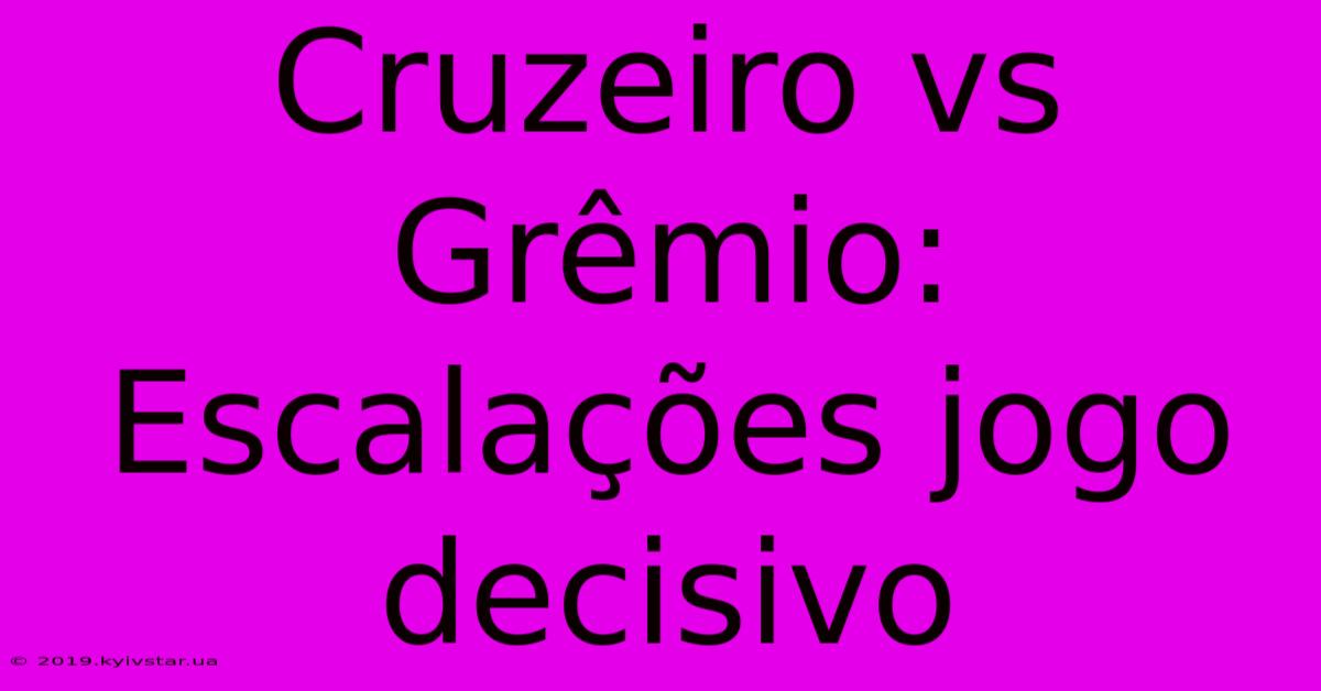 Cruzeiro Vs Grêmio: Escalações Jogo Decisivo