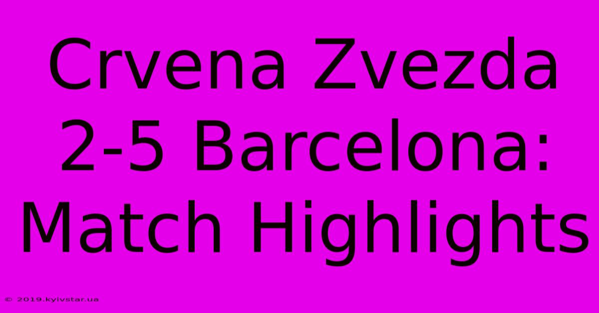 Crvena Zvezda 2-5 Barcelona: Match Highlights