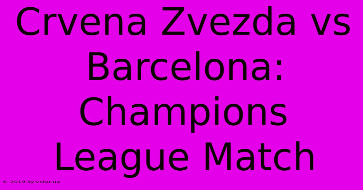 Crvena Zvezda Vs Barcelona: Champions League Match 