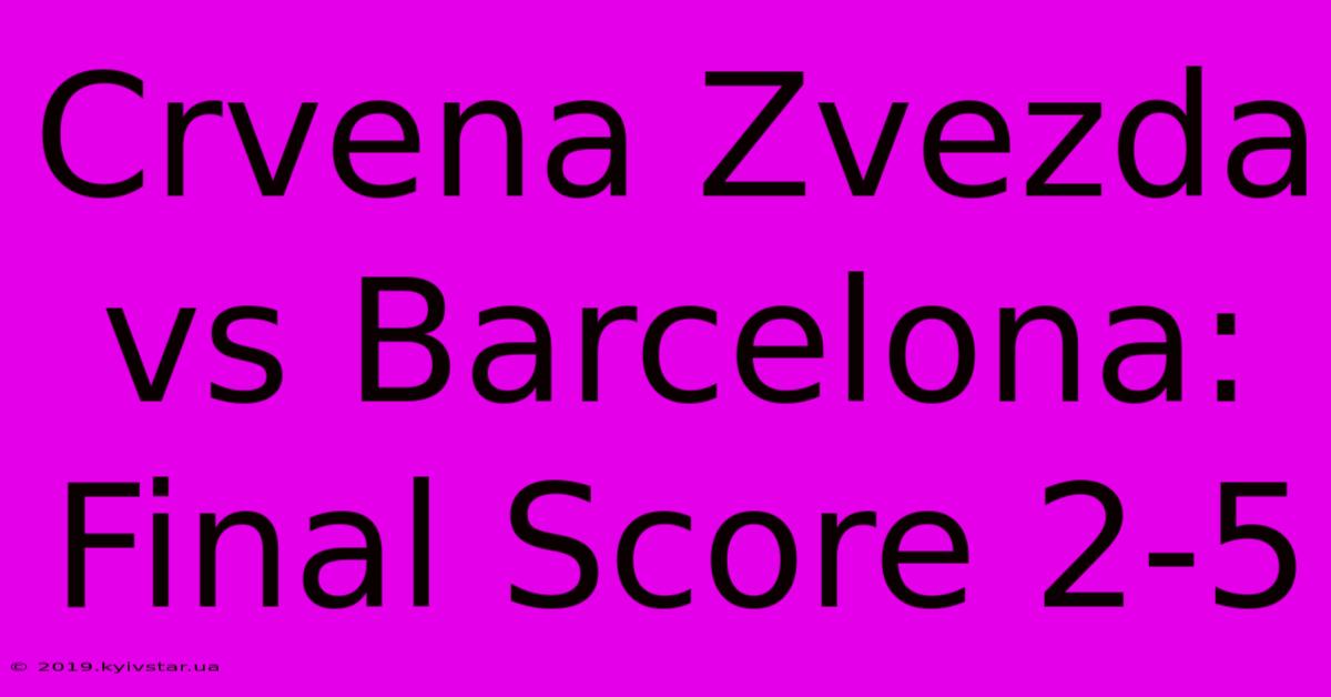 Crvena Zvezda Vs Barcelona: Final Score 2-5