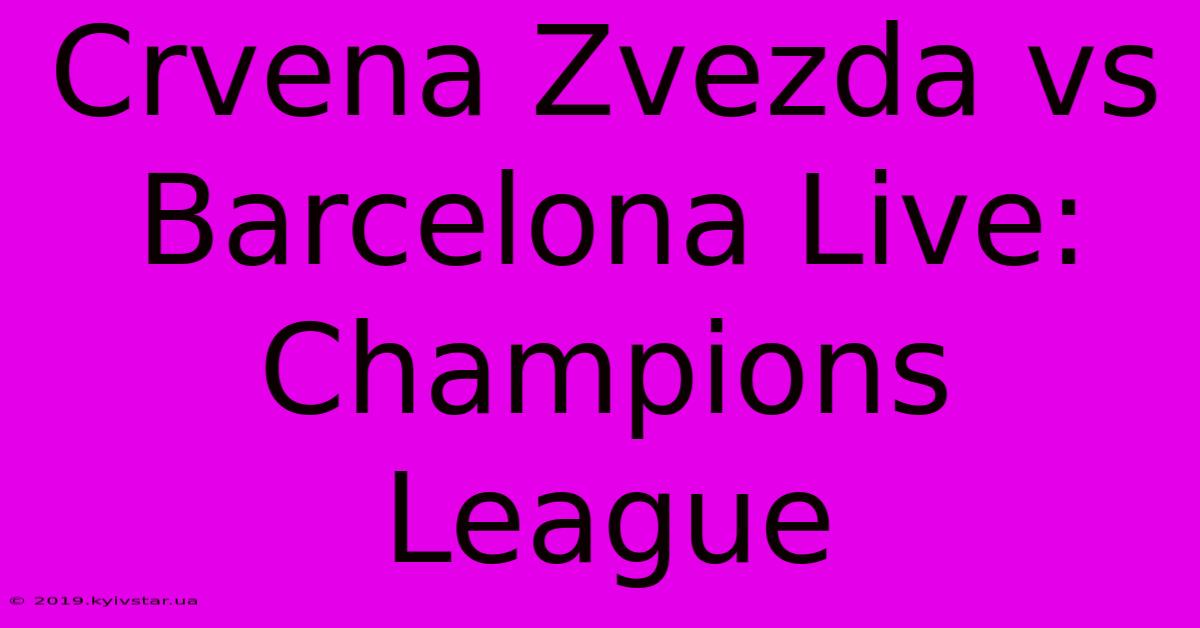 Crvena Zvezda Vs Barcelona Live: Champions League