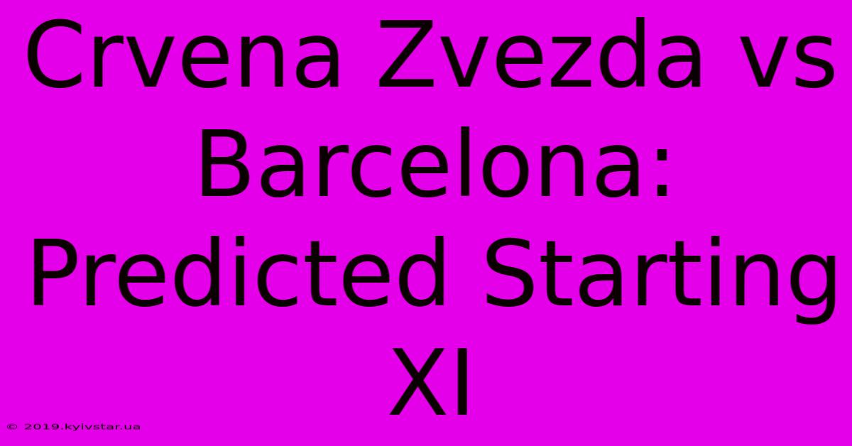 Crvena Zvezda Vs Barcelona: Predicted Starting XI 