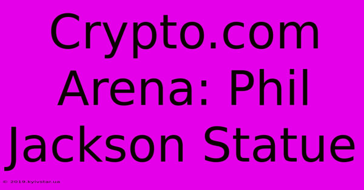 Crypto.com Arena: Phil Jackson Statue