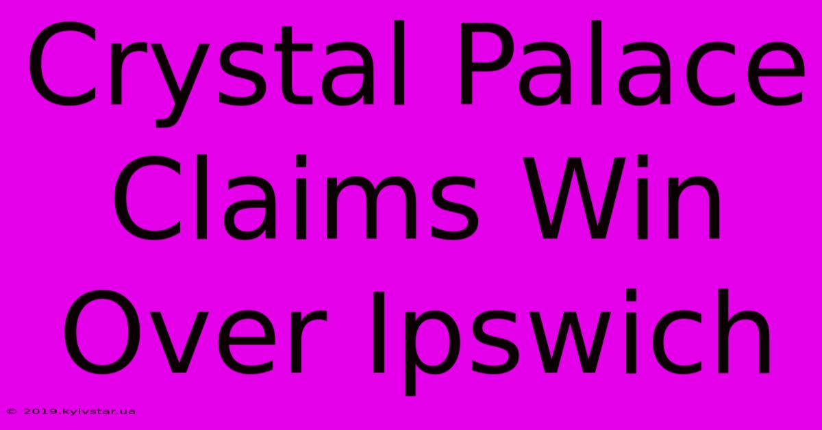 Crystal Palace Claims Win Over Ipswich