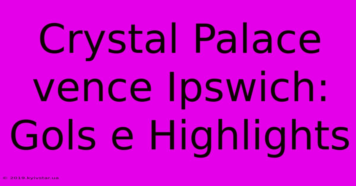 Crystal Palace Vence Ipswich: Gols E Highlights