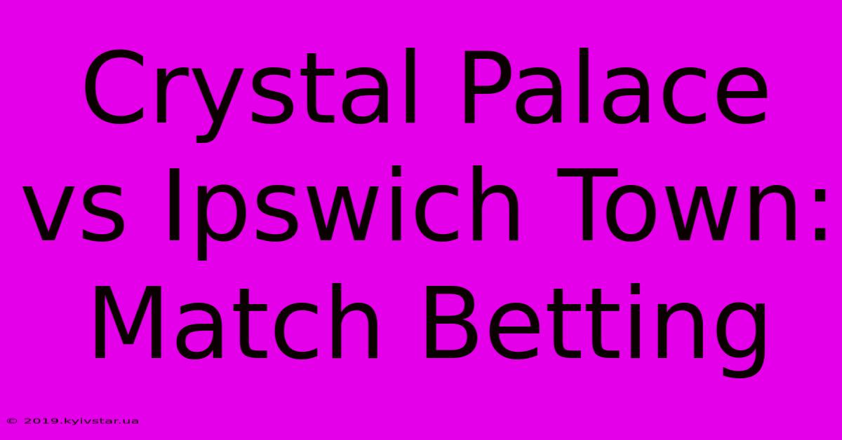 Crystal Palace Vs Ipswich Town: Match Betting