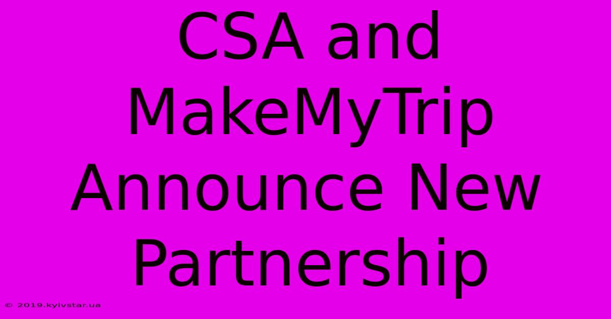 CSA And MakeMyTrip Announce New Partnership