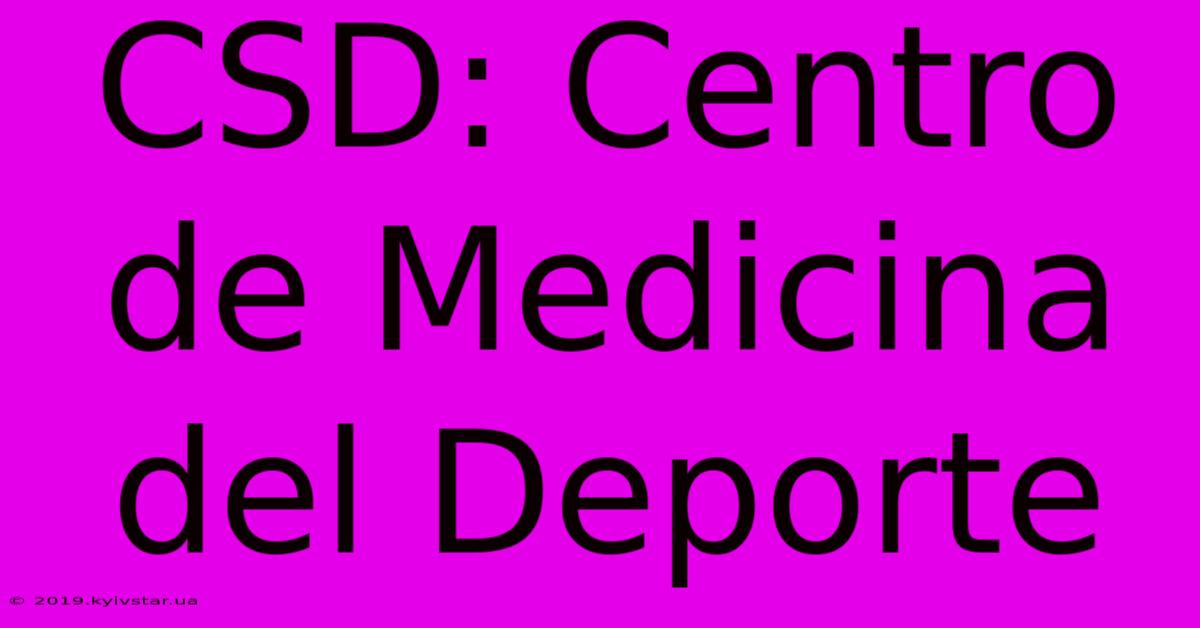 CSD: Centro De Medicina Del Deporte