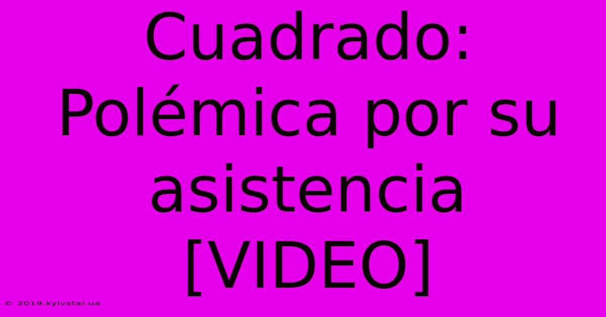 Cuadrado: Polémica Por Su Asistencia [VIDEO]