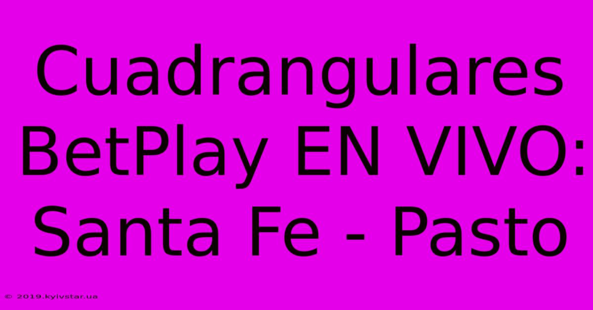 Cuadrangulares BetPlay EN VIVO:  Santa Fe - Pasto