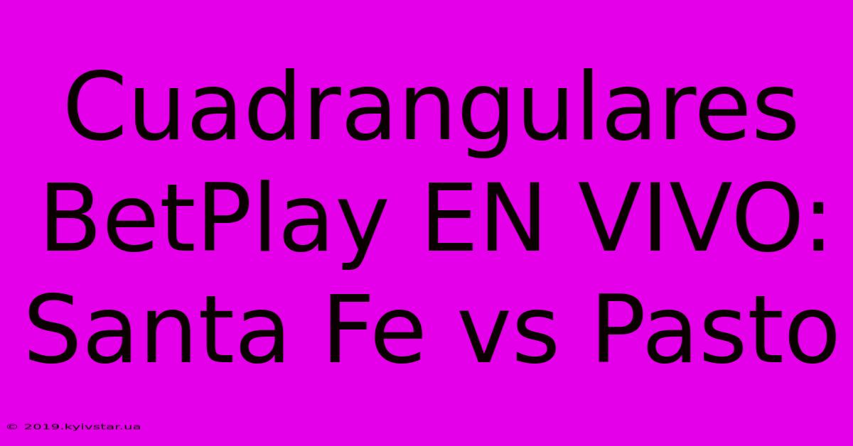 Cuadrangulares BetPlay EN VIVO:  Santa Fe Vs Pasto