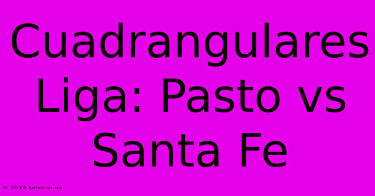 Cuadrangulares Liga: Pasto Vs Santa Fe