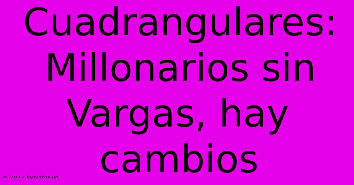 Cuadrangulares: Millonarios Sin Vargas, Hay Cambios