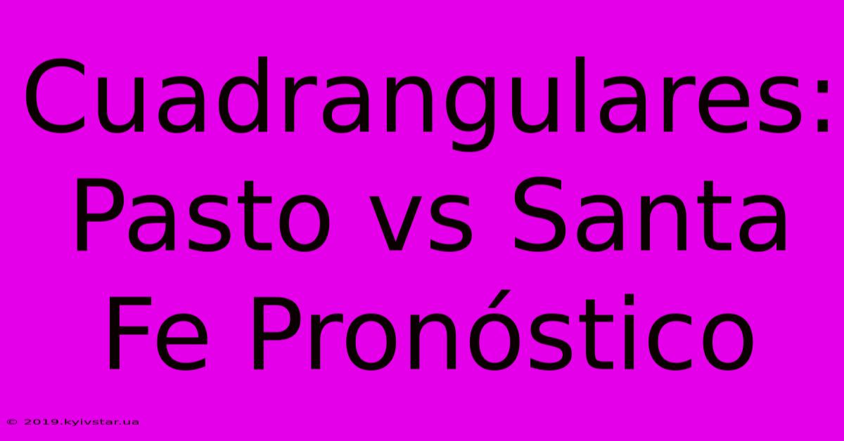 Cuadrangulares: Pasto Vs Santa Fe Pronóstico