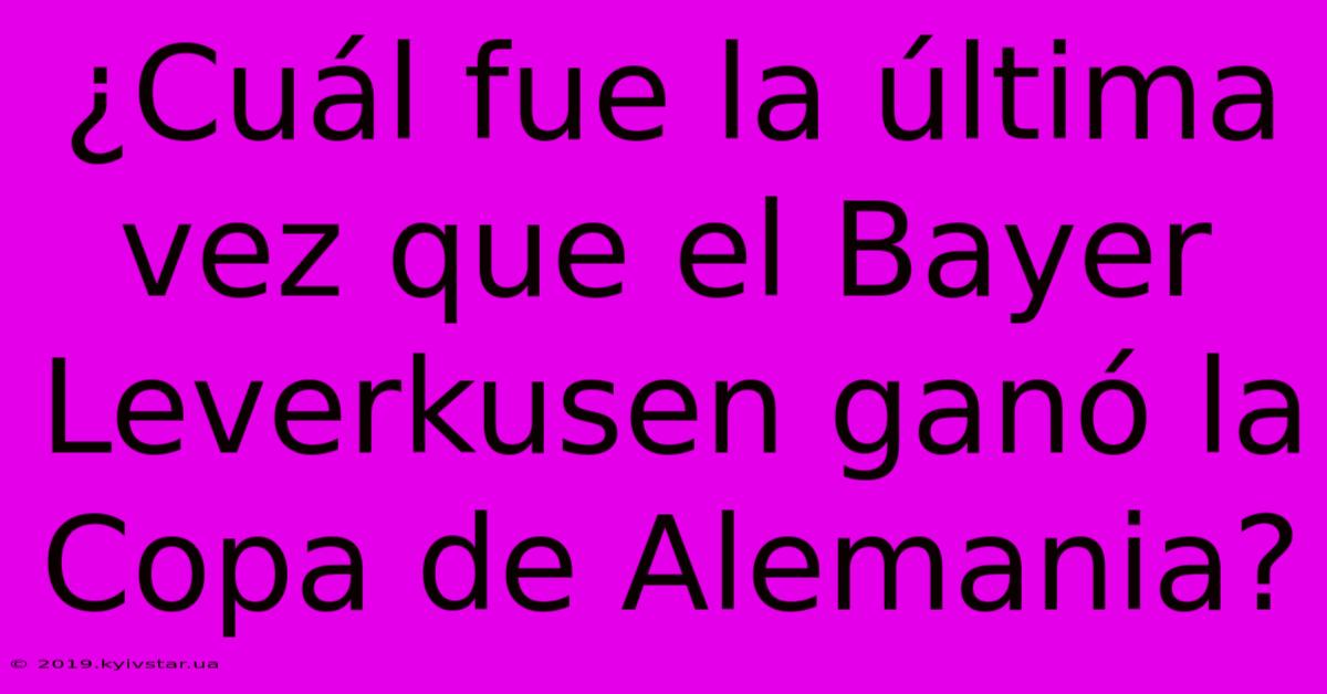 ¿Cuál Fue La Última Vez Que El Bayer Leverkusen Ganó La Copa De Alemania?