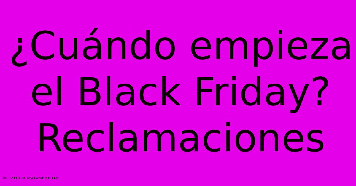 ¿Cuándo Empieza El Black Friday? Reclamaciones