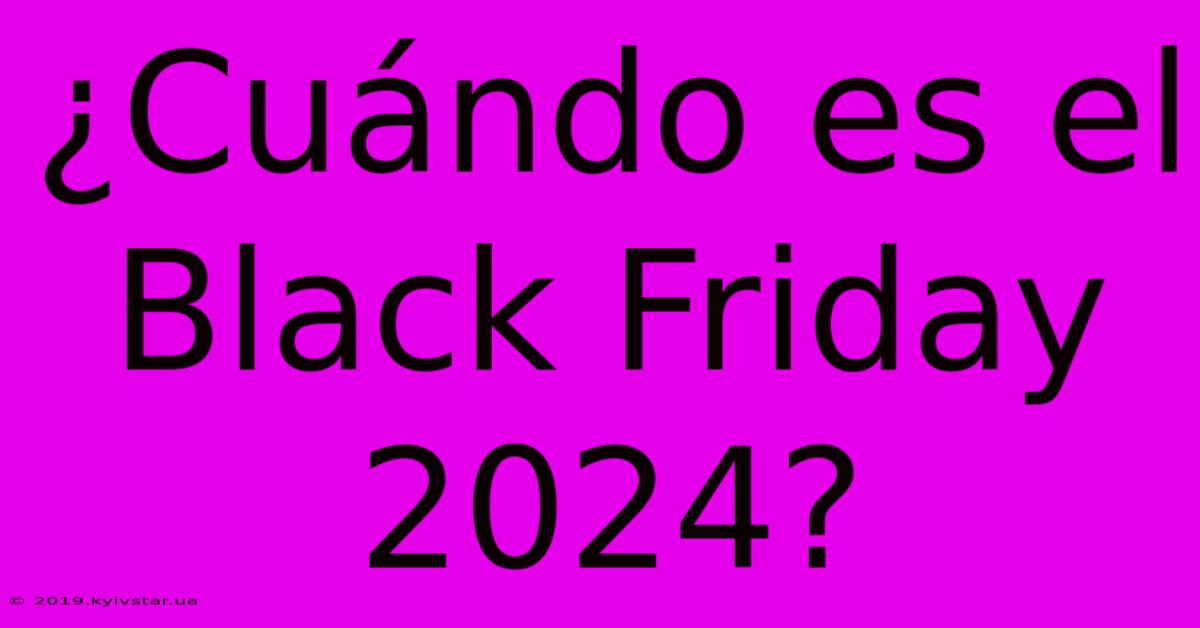 ¿Cuándo Es El Black Friday 2024?