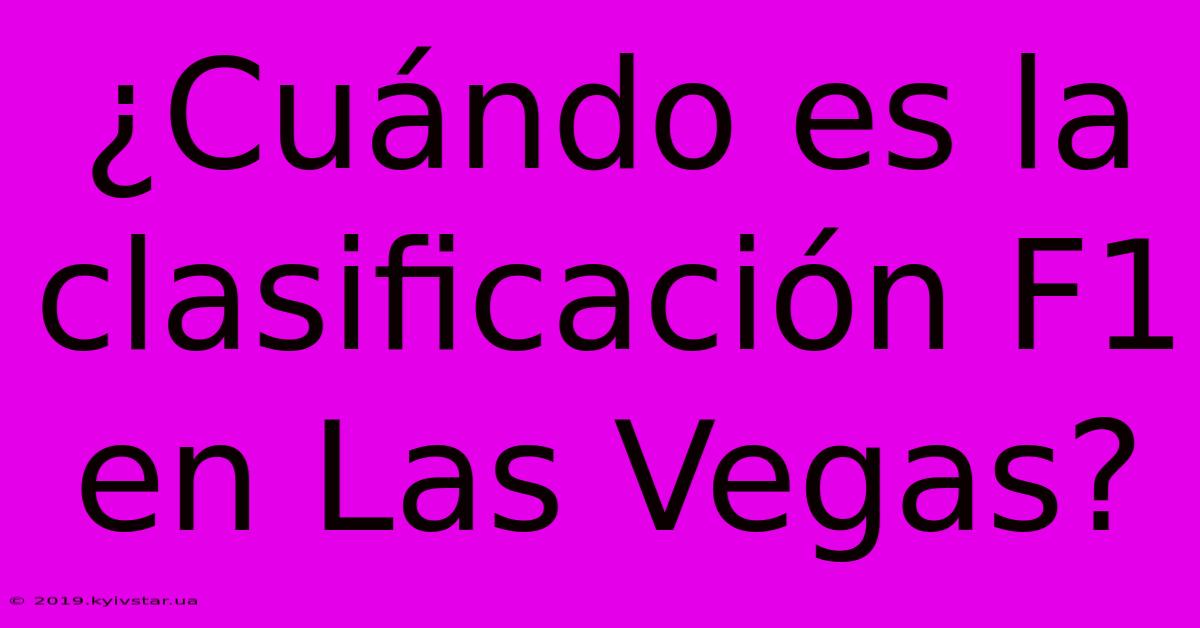 ¿Cuándo Es La Clasificación F1 En Las Vegas?