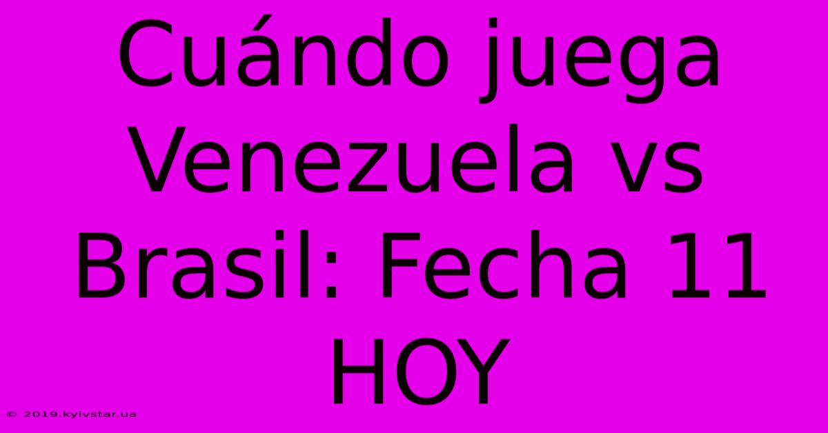 Cuándo Juega Venezuela Vs Brasil: Fecha 11 HOY