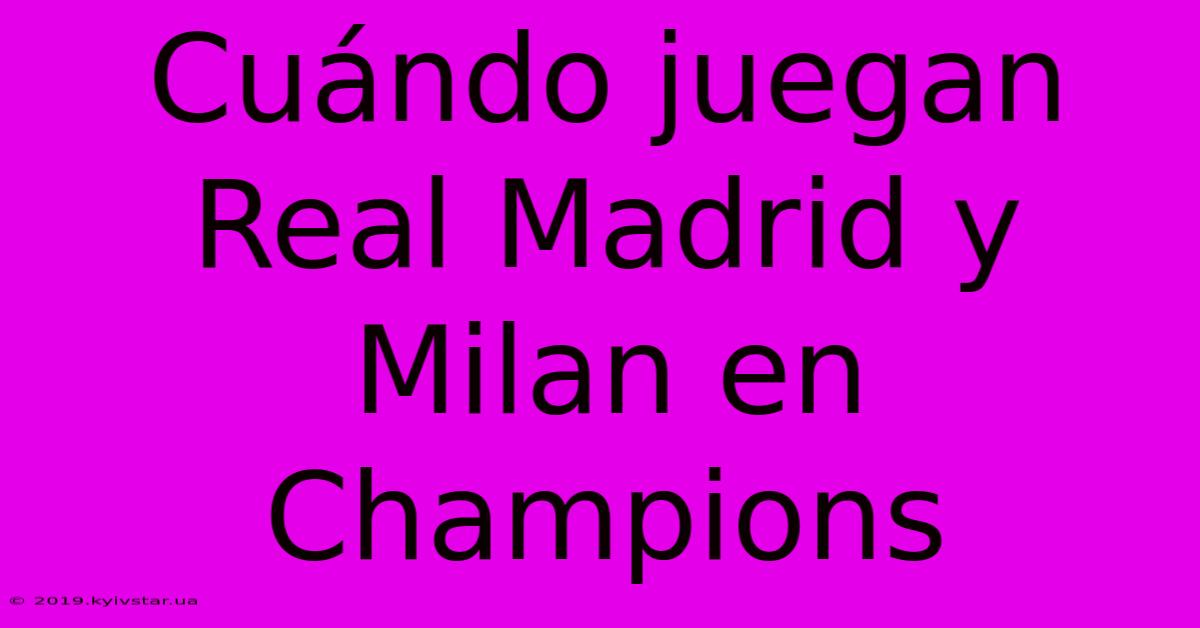 Cuándo Juegan Real Madrid Y Milan En Champions