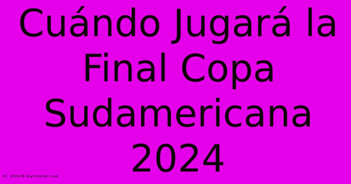 Cuándo Jugará La Final Copa Sudamericana 2024