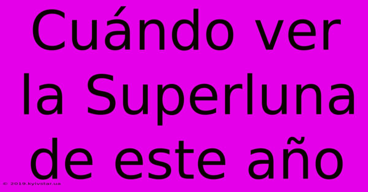 Cuándo Ver La Superluna De Este Año