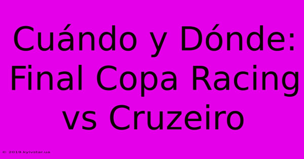 Cuándo Y Dónde: Final Copa Racing Vs Cruzeiro