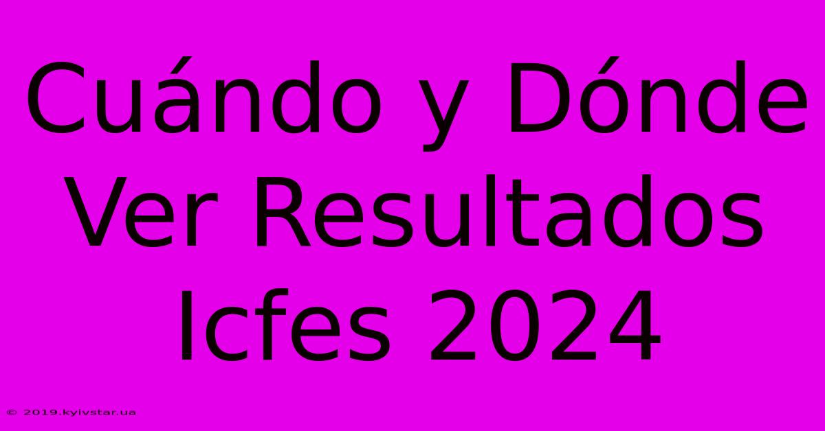 Cuándo Y Dónde Ver Resultados Icfes 2024