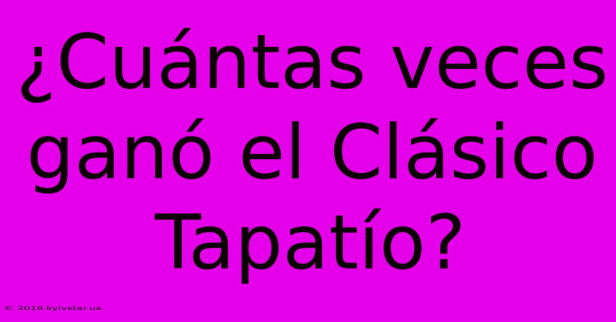 ¿Cuántas Veces Ganó El Clásico Tapatío?