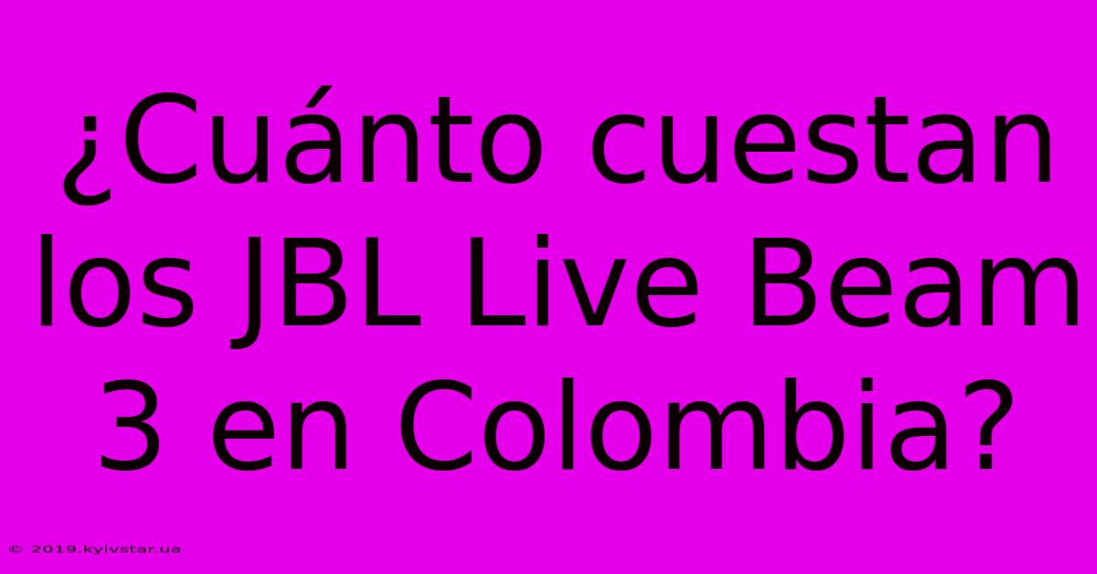 ¿Cuánto Cuestan Los JBL Live Beam 3 En Colombia?