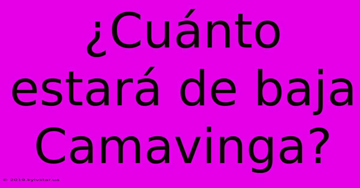 ¿Cuánto Estará De Baja Camavinga?