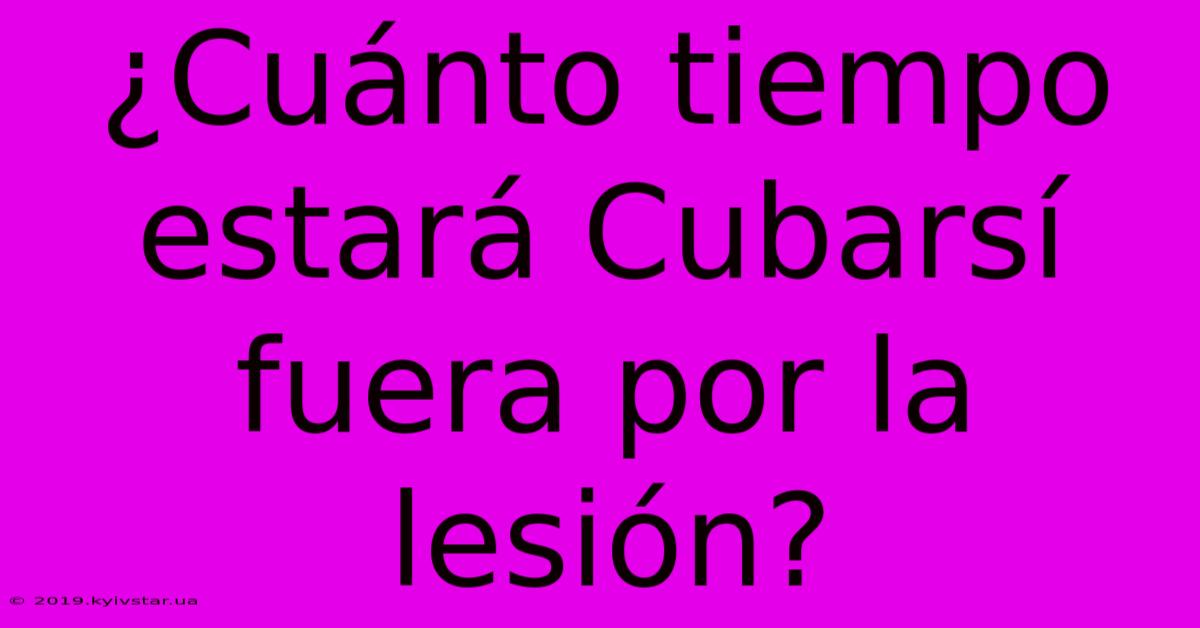 ¿Cuánto Tiempo Estará Cubarsí Fuera Por La Lesión?