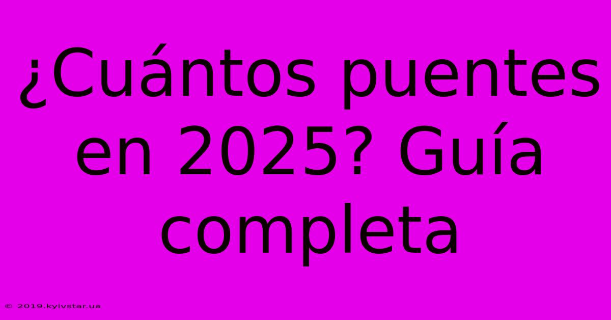 ¿Cuántos Puentes En 2025? Guía Completa