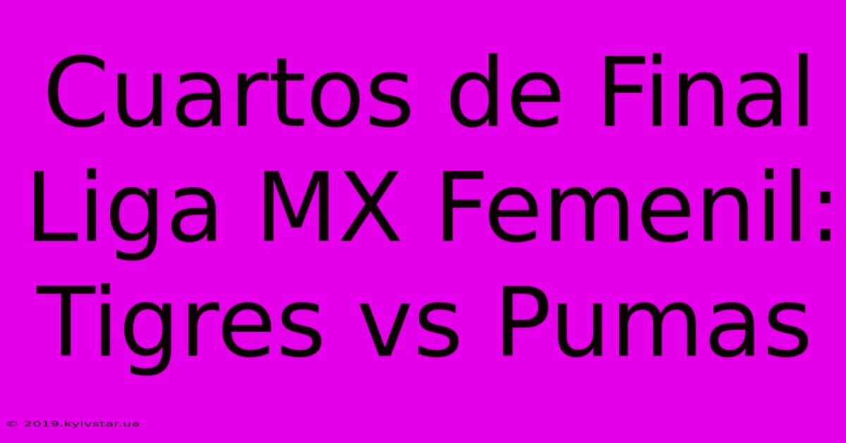 Cuartos De Final Liga MX Femenil: Tigres Vs Pumas 