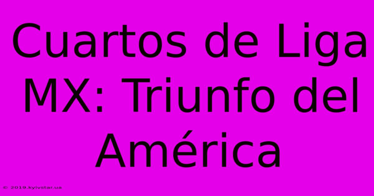 Cuartos De Liga MX: Triunfo Del América