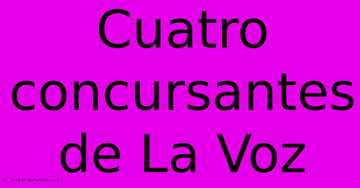 Cuatro Concursantes De La Voz