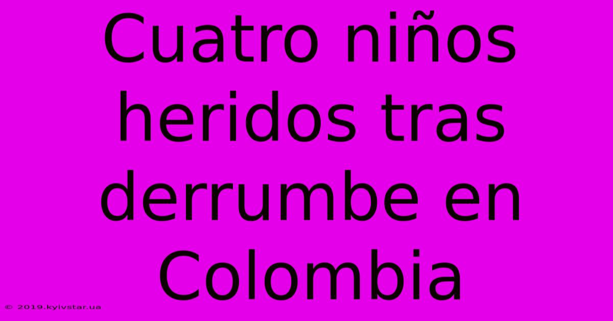 Cuatro Niños Heridos Tras Derrumbe En Colombia