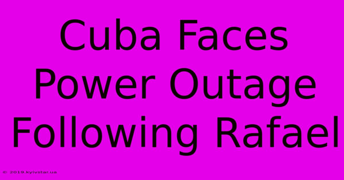 Cuba Faces Power Outage Following Rafael