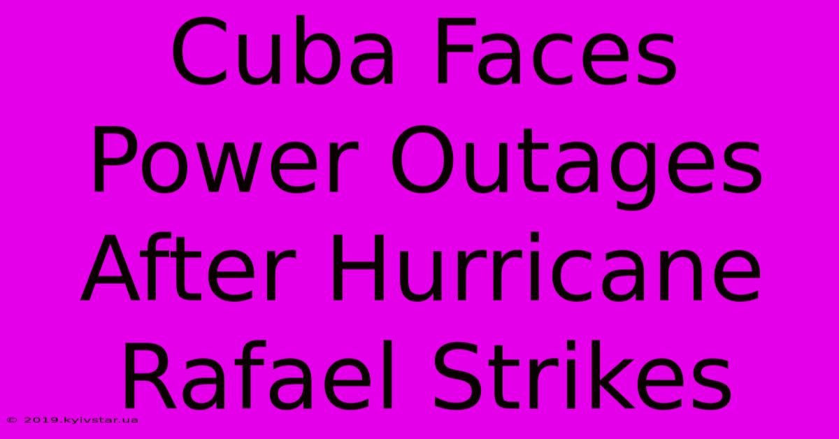 Cuba Faces Power Outages After Hurricane Rafael Strikes